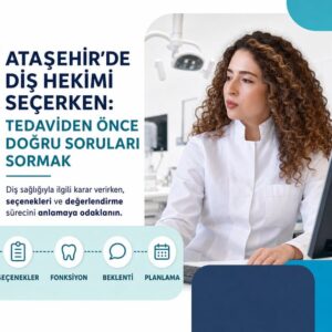 Ataşehir’de Diş Hekimi Seçerken: Tedaviden Önce Doğru Soruları Sormak