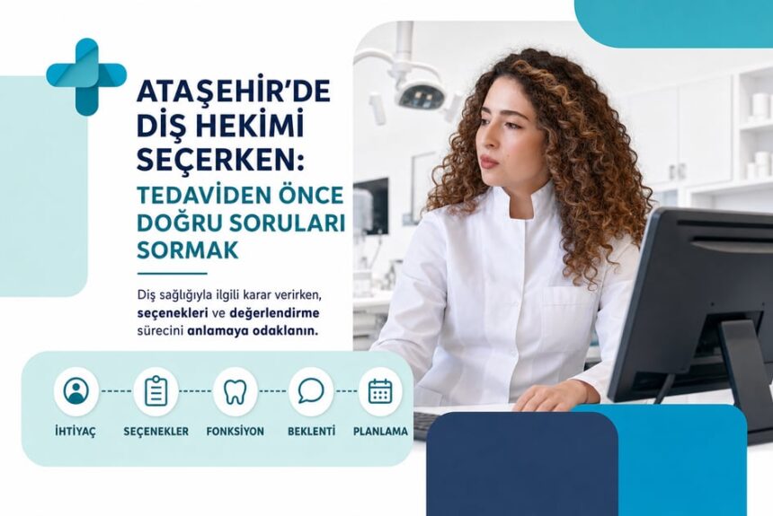 Ataşehir’de Diş Hekimi Seçerken: Tedaviden Önce Doğru Soruları Sormak